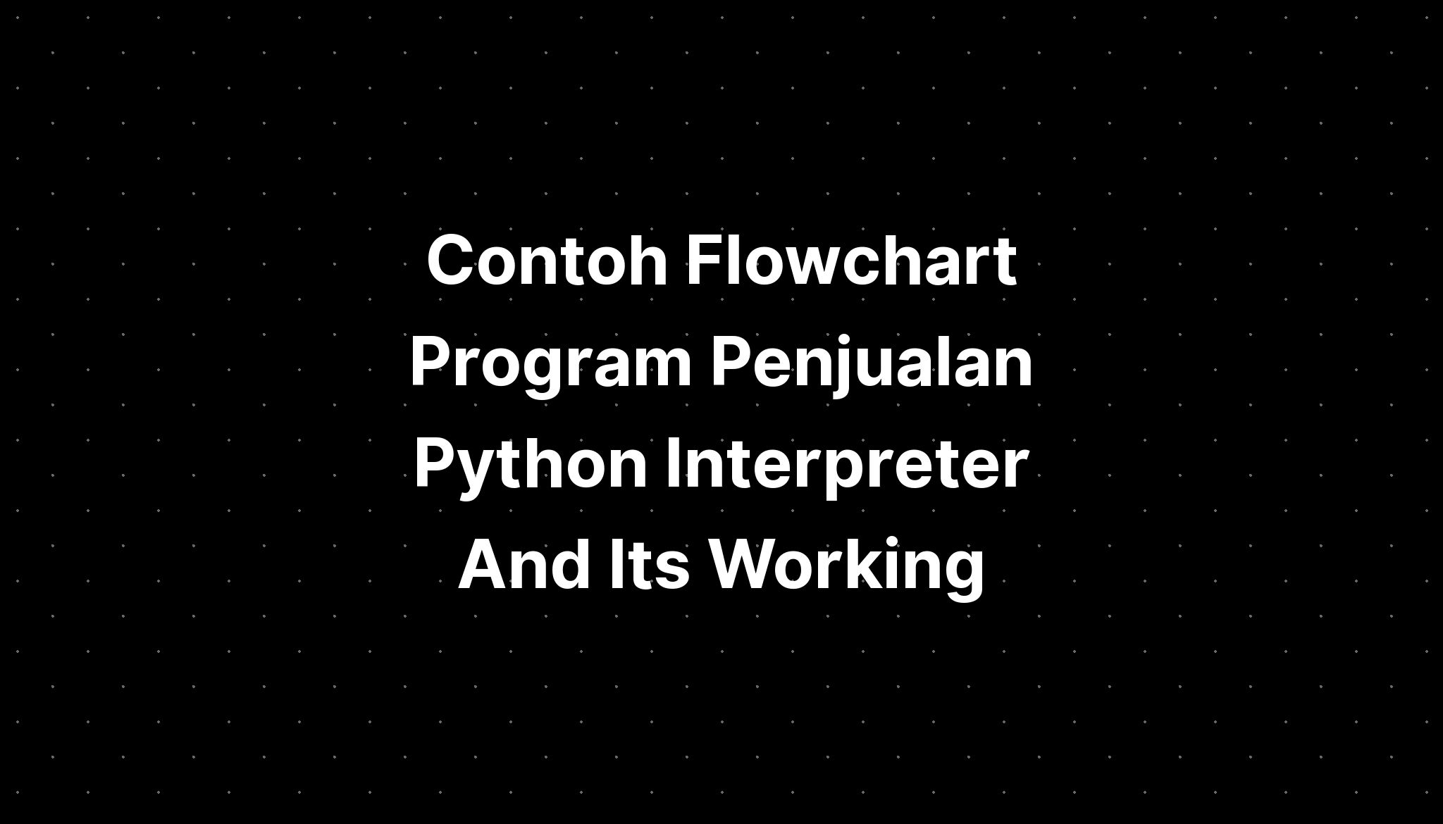 Contoh Flowchart Program Penjualan Python Interpreter And Its Working Imagesee 9970